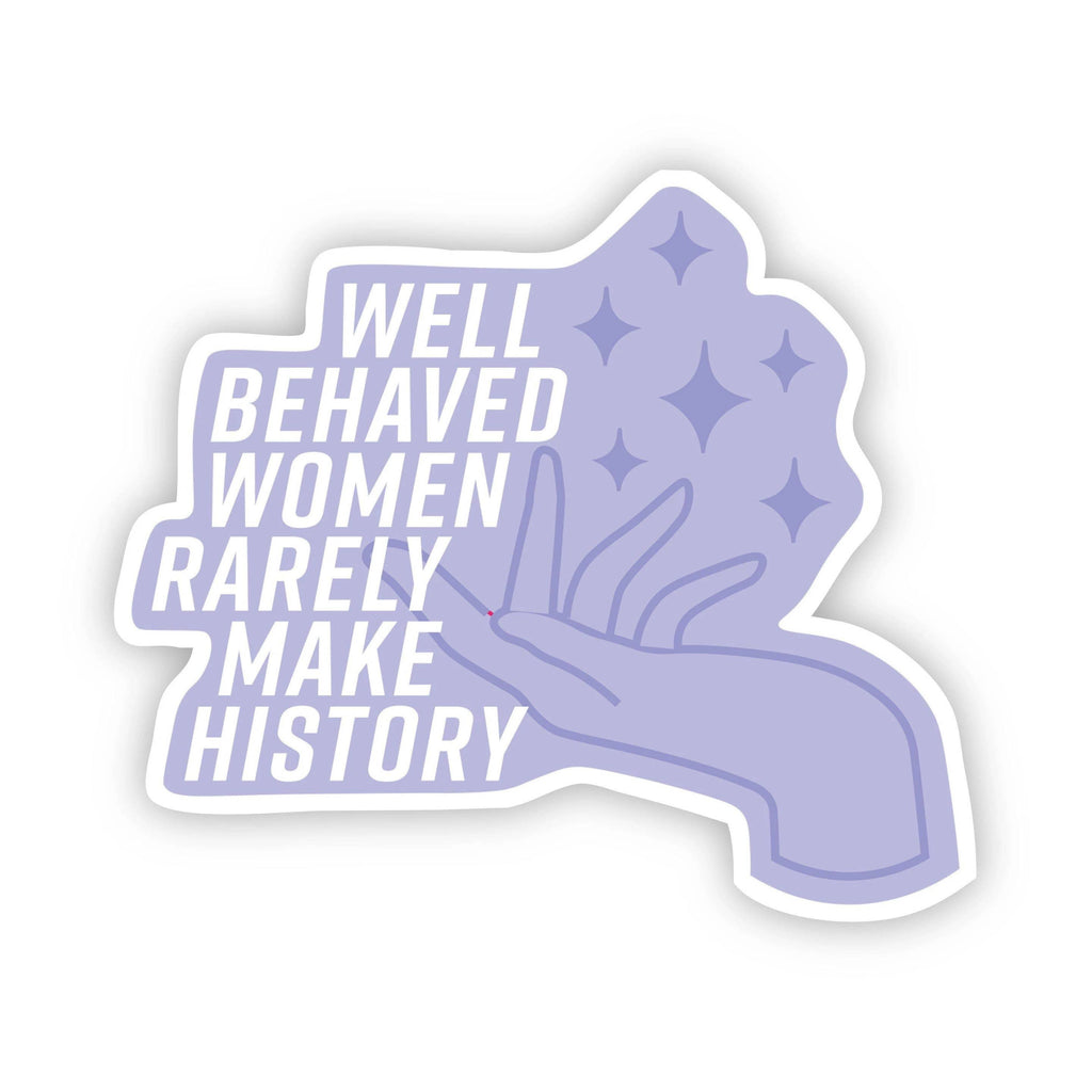 Well Behaved Women Rarely Make History Sticker