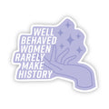 Well Behaved Women Rarely Make History Sticker