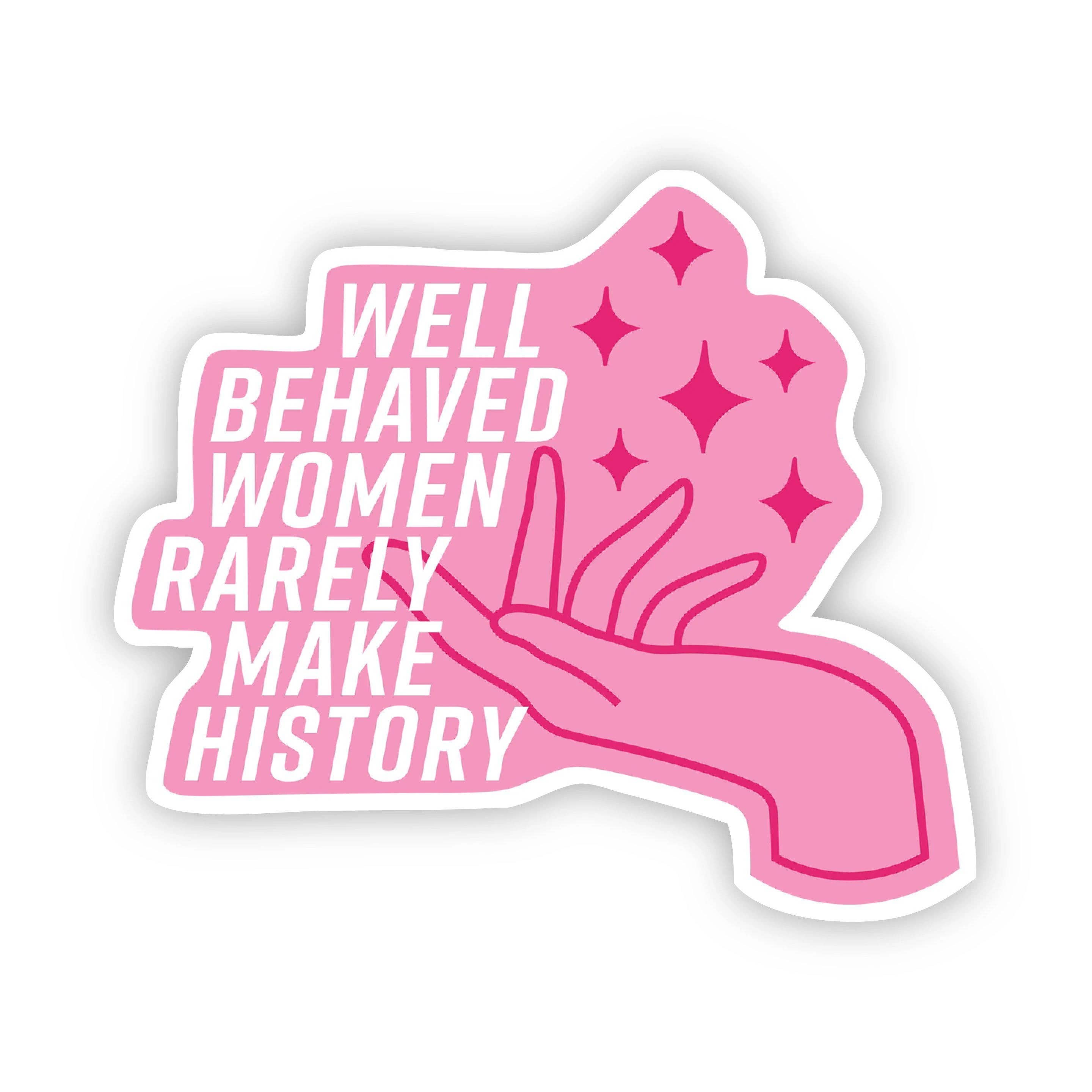 Well Behaved Women Rarely Make History Sticker